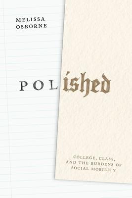 Polished: College, Class, and the Burdens of Social Mobility