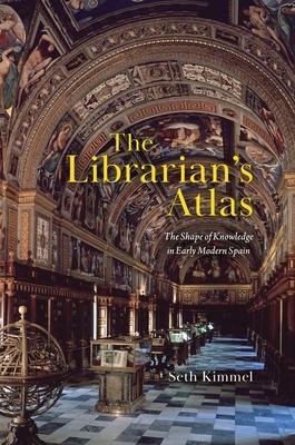 The Librarian's Atlas: The Shape of Knowledge in Early Modern Spain