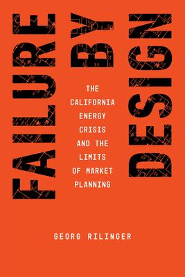 Failure by Design: The California Energy Crisis and the Limits of Market Planning