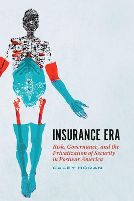 Insurance Era: Risk, Governance, and the Privatization of Security in Postwar America