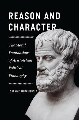 Reason and Character: The Moral Foundations of Aristotelian Political Philosophy