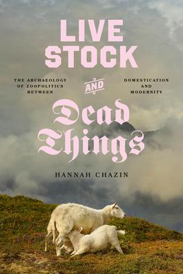 Live Stock and Dead Things: The Archaeology of Zoopolitics Between Domestication and Modernity