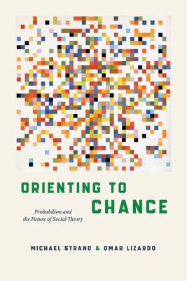 Orienting to Chance: Probabilism and the Future of Social Theory Subscription