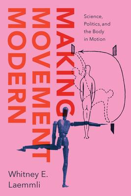 Making Movement Modern: Science, Politics, and the Body in Motion Subscription