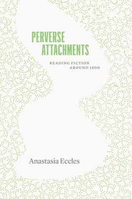 Perverse Attachments: Reading Fiction Around 1800 Subscription