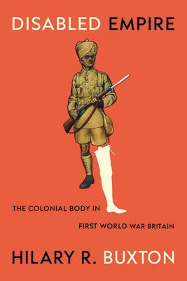 Disabled Empire: The Colonial Body in First World War Britain Subscription