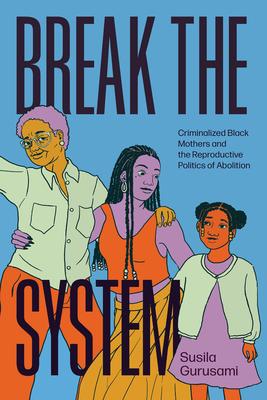 Break the System: Criminalized Black Mothers and the Reproductive Politics of Abolition Subscription