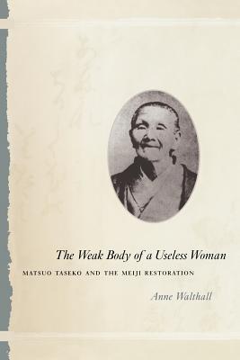 The Weak Body of a Useless Woman: Matsuo Taseko and the Meiji Restoration