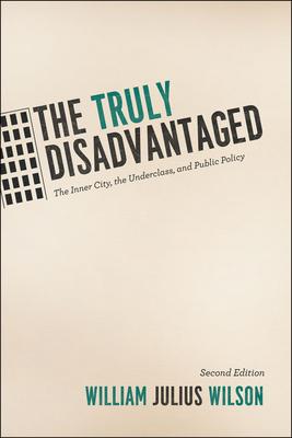 The Truly Disadvantaged: The Inner City, the Underclass, and Public Policy