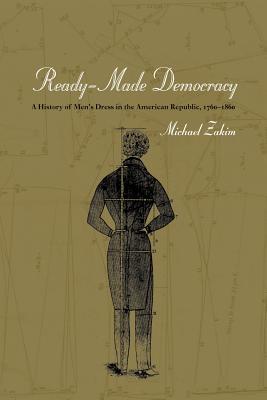 Ready-Made Democracy: A History of Men's Dress in the American Republic, 1760-1860