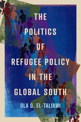 The Politics of Refugee Policy in the Global South: Volume 15