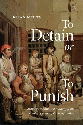 To Detain or to Punish: Magistrates and the Making of the London Prison System, 1750-1840 Subscription