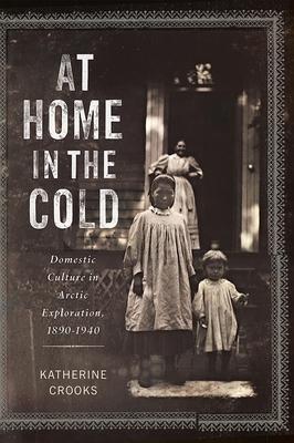 At Home in the Cold: Domestic Culture in Arctic Exploration, 1890-1940 Subscription