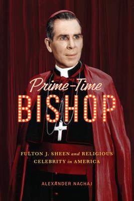 Prime-Time Bishop: Fulton J. Sheen and Religious Celebrity in America Subscription