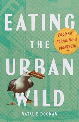 Eating the Urban Wild: Food and Foraging in Montreal Subscription