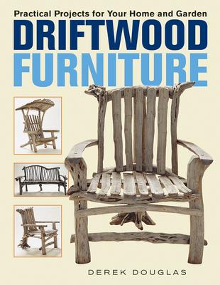 Driftwood Furniture: Practical Projects for Your Home and Garden