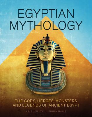 Egyptian Mythology: The Gods, Heroes, Monsters and Legends of Ancient Egypt