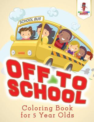 Off to School: Coloring Book for 5 Year Olds