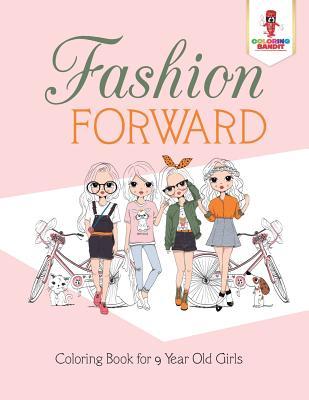 Fashion Forward: Coloring Book for 9 Year Old Girls