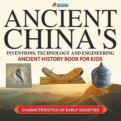 Ancient China's Inventions, Technology and Engineering - Ancient History Book for Kids Characteristics of Early Societies