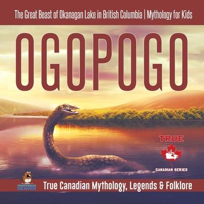 Ogopogo - The Great Beast of Okanagan Lake in British Columbia Mythology for Kids True Canadian Mythology, Legends & Folklore