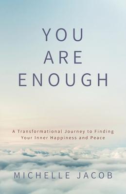 You Are Enough: A Transformational Journey to Finding Your Inner Happiness and Peace