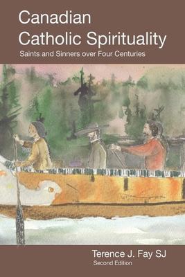 Canadian Catholic Spirituality: Saints and Sinners over Four Centuries