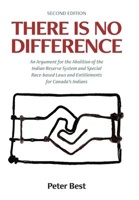 There Is No Difference: An Argument for the Abolition of the Indian Reserve System and Special Race-based Laws and Entitlements for Canada's I