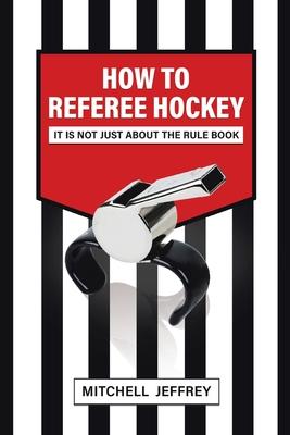 How to Referee Hockey: It Is Not Just About the Rule Book