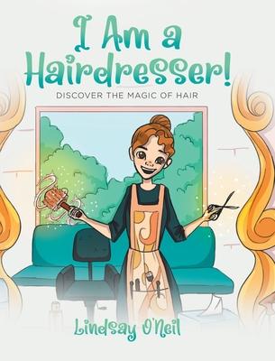 I Am a Hairdresser!: Discover the Magic of Hair