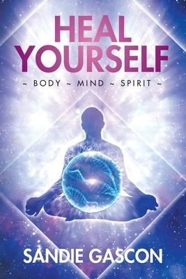 Heal Yourself: Body Mind Spirit