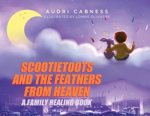 Scootietoots and the Feathers From Heaven: A Family Healing Book