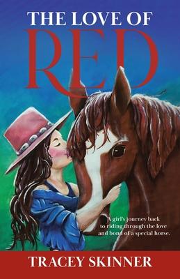 The Love of Red: A girl's journey back to riding through the love and bond of a special horse.