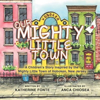 Our Mighty Little Town: A Children's Story Inspired by the Mighty Little Town of Hoboken, New Jersey