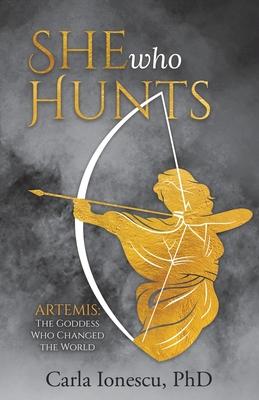 She Who Hunts: Artemis: The Goddess Who Changed the World