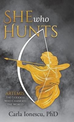 She Who Hunts: Artemis: The Goddess Who Changed the World