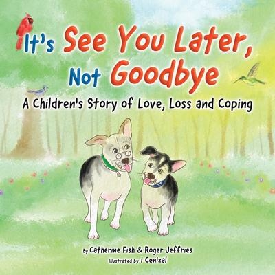 It's "See You Later" Not "Goodbye": A Children's Story of Love, Loss and Coping