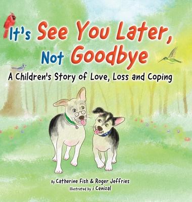 It's "See You Later" Not "Goodbye": A Children's Story of Love, Loss and Coping