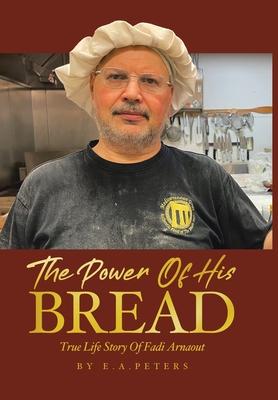 The Power Of His Bread: True Life Story Of Fadi Arnaout