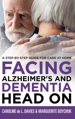 Facing Alzheimer's and Dementia Head On: A Step-by-Step Guide for Care at Home