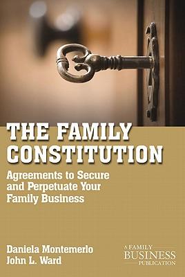 The Family Constitution: Agreements to Secure and Perpetuate Your Family and Your Business