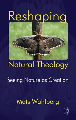 Reshaping Natural Theology: Seeing Nature as Creation