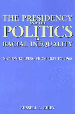 The Presidency and the Politics of Racial Inequality: Nation-Keeping from 1831 to 1965