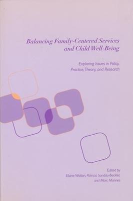 Balancing Family-Centered Services and Child Well-Being: Exploring Issues in Policy, Practice, Theory and Research