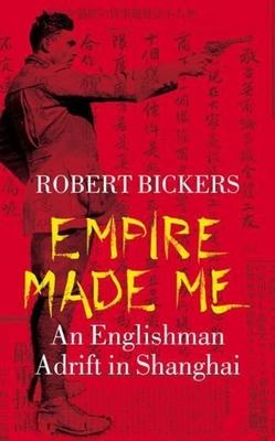 Empire Made Me: An Englishman Adrift in Shanghai