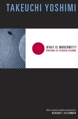 What Is Modernity?: Writings of Takeuchi Yoshimi