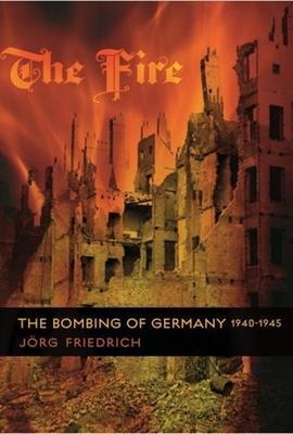 The Fire: The Bombing of Germany, 1940-1945