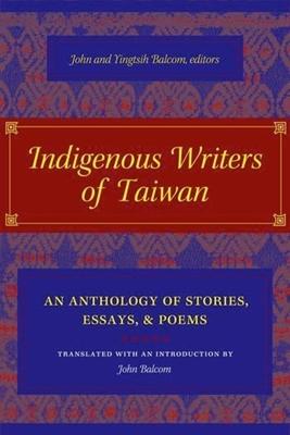 Indigenous Writers of Taiwan: An Anthology of Stories, Essays, and Poems