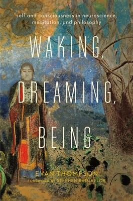 Waking, Dreaming, Being: Self and Consciousness in Neuroscience, Meditation, and Philosophy