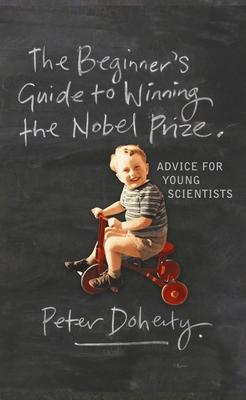 The Beginner's Guide to Winning the Nobel Prize: Advice for Young Scientists